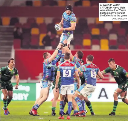  ?? DAVID DAVIES/PA ?? ALWAYS PLAYING CATCH UP: Harry Wells wins a lineout for Tigers but too many errors let the Exiles take the game