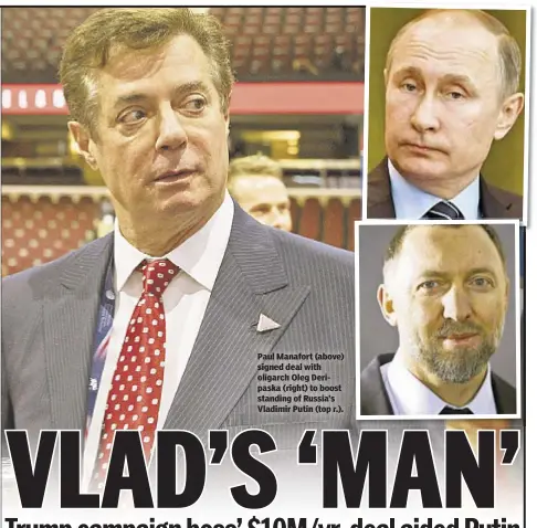  ??  ?? Paul Manafort (above) signed deal with oligarch Oleg Deripaska (right) to boost standing of Russia’s Vladimir Putin (top r.).