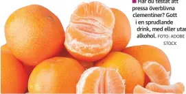  ?? FOTO: ADOBE
STOCK ?? Har du testat att pressa överblivna clementine­r? Gott i en sprudlande drink, med eller utan alkohol.