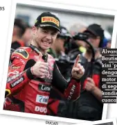  ?? DUCATI ?? Alvaro Bautista kini ‘pede’ dengan motor Ducati di segala kondisi cuaca