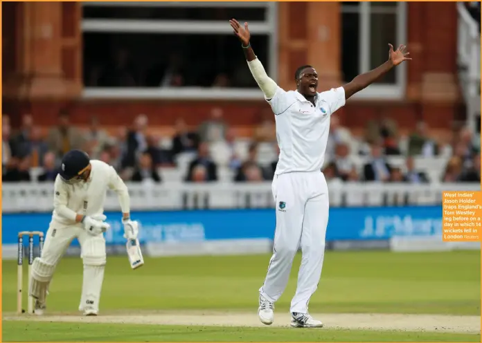  ?? Reuters ?? West Indies’ Jason Holder traps England’s Tom Westley leg before on a day in which 14 wickets fell in London