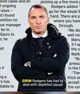  ?? ?? GRIM Rodgers has had to deal with depleted squad