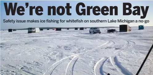 ?? DALE BOWMAN/FOR THE SUN-TIMES ?? A scene of vehicles on the ice on Green Bay. Ice fishing for whitefish isn’t likely to happen on southern Lake Michigan.