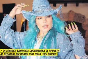  ?? FOTO: INSTAGRAM ?? > LA FAMOSA CANTANTE COLOMBIANA LE APUESTA AL REGIONAL MEXICANO CON TEMA ‘200 COPAS’.