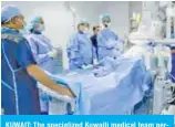  ??  ?? KUWAIT: The specialize­d Kuwaiti medical team performs an operation.— KUNA