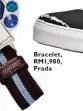  ??  ?? Bracelet, RM1,980, Prada