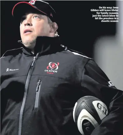  ??  ?? On his way: Jono Gibbes will leave Ulster
for family reasons, just the latest blow to hit the province in a
chaotic season
