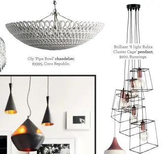  ??  ?? Oly ‘Pipa Bowl’ chandelier, $3995, Coco Republic. Brilliant ‘6 light Rubix Cluster Cage’ pendant, $200, Bunnings.