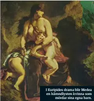  ??  ?? I Euripides drama blir Medea en hämndlyste­n kvinna som
mördar sina egna barn.