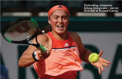  ??  ?? Defending champion Jelena Ostapenko - out on first day at Roland Garros