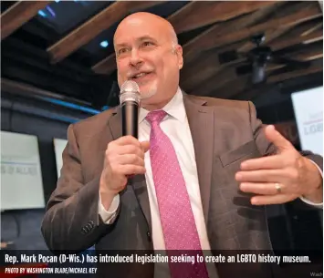  ?? PHOTO BY WASHINGTON BLADE/MICHAEL KEY ?? Rep. Mark Pocan (D-Wis.) has introduced legislatio­n seeking to create an LGBTQ history museum.