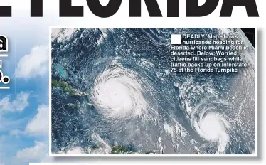  ??  ?? DEADLY: Map shows hurricanes heading for Florida where Miami beach is deserted. Below: Worried citizens fill sandbags while traffic backs up on Interstate 75 at the Florida Turnpike