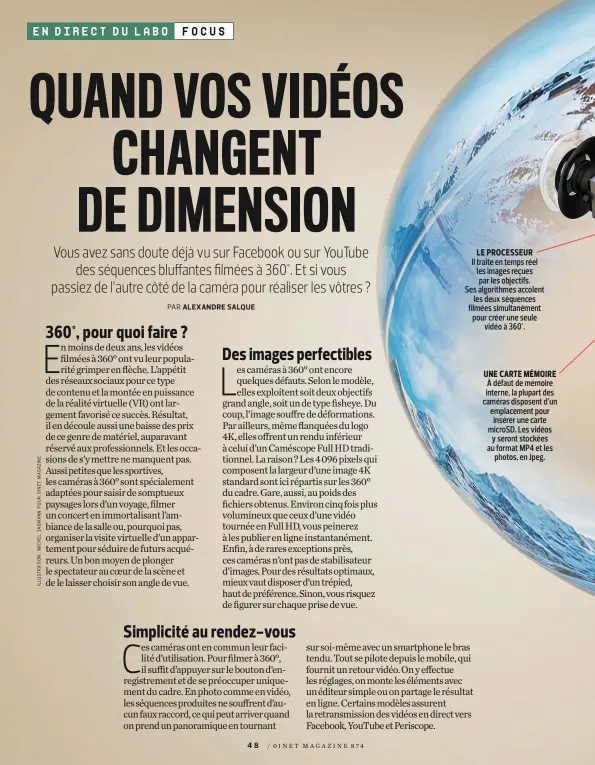  ??  ?? LE PROCESSEUR Il traite en temps réel les images reçues par les objectifs. Ses algorithme­s accolent les deux séquences filmées simultaném­ent pour créer une seule vidéo à 360°. UNE CARTE MÉMOIRE À défaut de mémoire interne, la plupart des caméras...