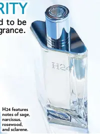  ??  ?? H24 features notes of sage, narcissus, rosewood, and sclarene.