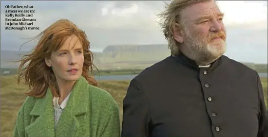  ??  ?? Oh Father, what a mess we are in: Kelly Reilly and Brendan Gleeson in John Michael McDonagh’s movie