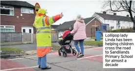  ??  ?? Lollipop lady Linda has been helping children cross the road to Sandilands Primary School for almost a decade