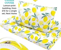  ??  ?? under cover Lemon-print bedding, from £15 for a single set, next Home