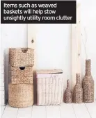  ??  ?? Items such as weaved baskets will help stow unsightly utility room clutter