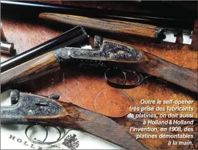  ??  ?? Outre le self-opener très prisé des fabricants de platines, on doit aussi à Holland &amp; Holland l’invention, en 1908, des platines démontable­s à la main.