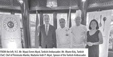  ?? ?? FROM the left, H.E. Mr. Niyazi Evren Akyol, Turkish Ambassador; Mr. Ilhamı Kılıç, Turkish Chef; Chef of Peninsula Manila; Madame Indri P. Akyol, Spouse of the Turkish Ambassador.