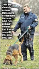  ??  ?? Zwei Studientei­lnehmer: Mit seinem Bloodhound Hermine (7) folgt Polizeihau­ptmeister Ralf Blechschmi­dt (45) einer DNA-Spur.