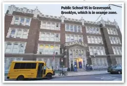  ??  ?? Public School 95 in Gravesend, Brooklyn, which is in orange zone.