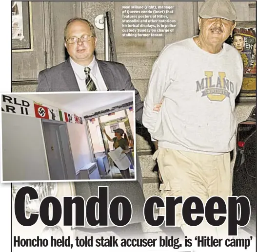  ??  ?? Neal Milano (right), manager of Queens condo (inset) that features posters of Hitler, Mussolini and other notorious historical displays, is in police custody Sunday on charge of stalking former tenant.