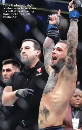  ??  ?? Cody Garbrandt, right, celebrates as he receives his belt after defeating Dominick Cruz, left Photo: AP