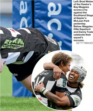  ?? GETTY IMAGES ?? Left: Brad Weber of the Hawke’s Bay Magpies scores a try against the Southland Stags at Napier’s McLean Park yesterday. Below: Magpies Ollie Sapsford and Danny Toala celebrate their squad’s success.