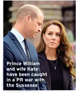  ?? ?? Prince William and wife Kate have been caught in a PR war with the Sussexes