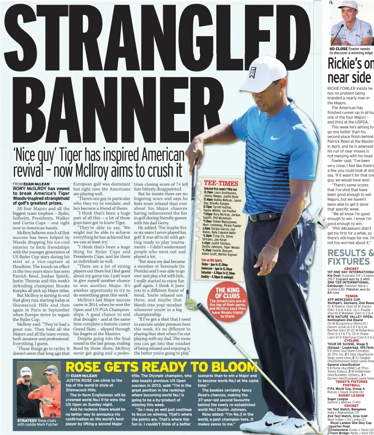  ??  ?? STRATEGY Rose chats with caddie Mark Fulcher THE KING OF CLUBS The Americans are at the top of their game, and McIlroy says they have Woods (right) to thank SO CLOSE Fowler needs to discover a winning edge