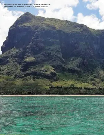  ??  ?? STEP INTO THE HISTORY OF MAURITIUS, LITERALLY, AND HIKE ON THE PATH OF THE RUNAWAY SLAVES AT LE MORNE BRABANT.