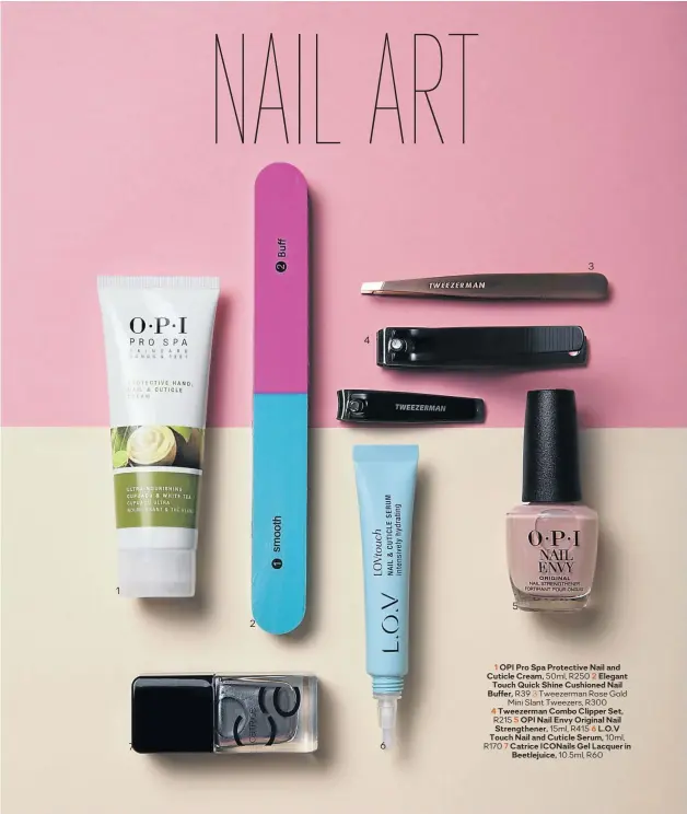  ??  ?? 1 OPI Pro Spa Protective Nail and Cuticle Cream, 50ml, R250 2 Elegant Touch Quick Shine Cushioned Nail Buffer, R39 3 Tweezerman Rose Gold Mini Slant Tweezers, R3004 Tweezerman Combo Clipper Set, R215 5 OPI Nail Envy Original Nail Strengthen­er, 15ml, R415 6 L.O.V Touch Nail and Cuticle Serum, 10ml, R170 7 Catrice ICONails Gel Lacquer in Beetlejuic­e, 10.5ml, R60