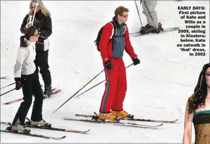  ?? ?? EARLY DAYS: First picture of Kate and Wills as a couple in 2005, skiiing in Klosters; below, Kate on catwalk in ‘that’ dress,
in 2002