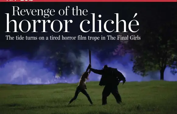  ?? HILARY BRONWYN GAYLE/COURTESY TIFF ?? The Final Girls joins a chorus of recent movies that subvert the old horror trope of the last girl standing facing off against a killer.