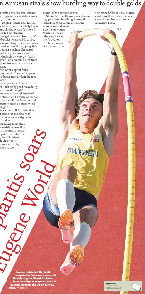  ?? Photo: AFP ?? Sweden’s Armand Duplantis competes in the men’s pole vault final during the World Athletics Championsh­ips at Hayward Field in Eugene, Oregon, the US on July 24, 2022.