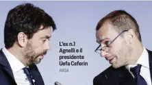  ?? ANSA ?? L’ex n.1 Agnelli e il presidente Uefa Ceferin