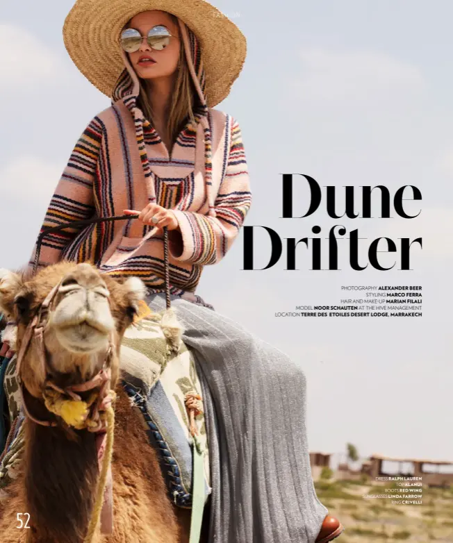  ?? PHOTOGRAPH­Y ALEXANDER BEER
STYLING MARCO FERRA
HAIR AND MAKE-UP MARIAN FILALI
MODEL NOOR SCHAUTEN AT THE HIVE MANAGEMENT LOCATION TERRE DES ETOILES DESERT LODGE, MARRAKECH ?? DRESS RALPH LAUREN TOP ALANUI BOOTS RED WING SUNGLASSES LINDA FARROW RING CRIVELLI