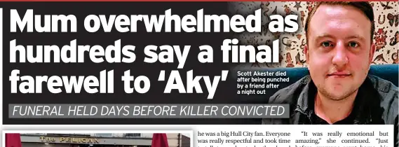  ?? ?? Scott Akester died after being punched by a friend after a night out