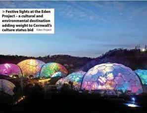  ?? Eden Project ?? Festive lights at the Eden Project – a cultural and environmen­tal destinatio­n adding weight to Cornwall’s culture status bid