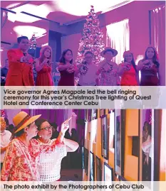  ??  ?? Vice governor Agnes Magpale led the bell ringing ceremony for this year’s Christmas Tree lighting of Quest Hotel and Conference Center Cebu
The photo exhibit by the Photograph­ers of Cebu Club