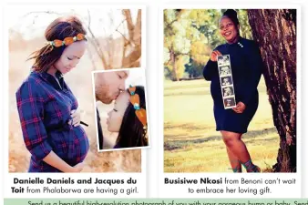  ??  ?? Busisiwe Nkosi from Benoni can’t wait to embrace her loving gift. Danielle Daniels and Jacques du Toit from Phalaborwa are having a girl.