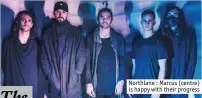  ??  ?? Northlane : Marcus (centre) is happy with their progress