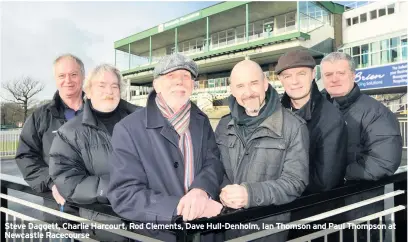  ??  ?? Steve Daggett, Charlie Harcourt, Rod Clements, Dave Hull-Denholm, Ian Thomson and Paul Thompson at Newcastle Racecourse