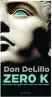  ??  ?? HHH Zero K (Id) par Don DeLillo, traduit de l’anglais (EtatsUnis) par Francis Kerline, 304 p., Actes Sud, 22,80 €