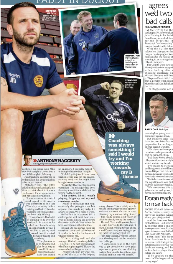  ??  ?? STEPPING UP Faddy admits he was left stunned by McGhee’s offer INSPIRATIO­N Moyes shares a laugh in training with McFadden on Merseyside STANDOUT McFadden in action for Everton RALLY CALL McIntyre