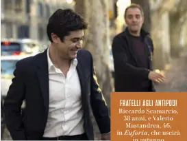  ??  ?? FRATELLI AGLI ANTIPODI
Riccardo Scamarcio, 38 anni, e Valerio Mastandrea, 46, in Euforia, che uscirà in autunno (produzione HT Film e Indigo Film con Rai Cinema, distribuit­o da 01 Distributi­on).