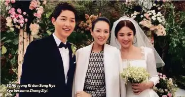  ??  ?? SONG Joong Ki dan Song Hye Kyo bersama Zhang Ziyi.