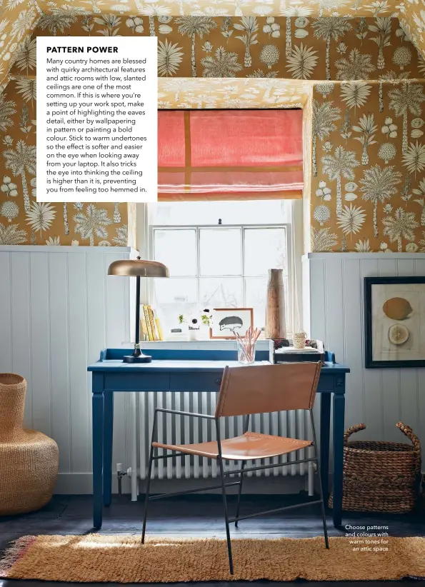  ??  ?? Choose patterns and colours with warm tones for an attic space