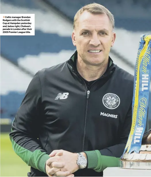  ??  ?? 3 Celtic manager Brendan Rodgers with the Scottish Cup at Hampden yesterday and, below right, Chelsea’s parade in London after their 2005 Premier League title.